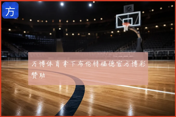 万博体育拿下布伦特福德官方博彩赞助